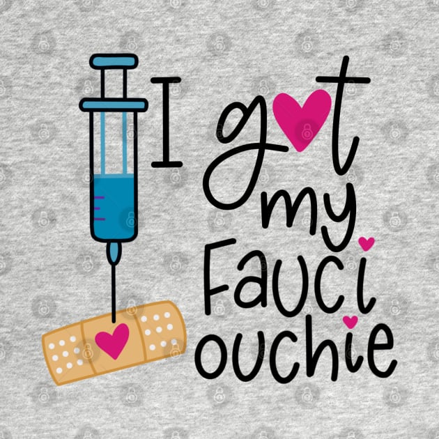 I Got My Fauci Ouchie by The Paintbox Letters